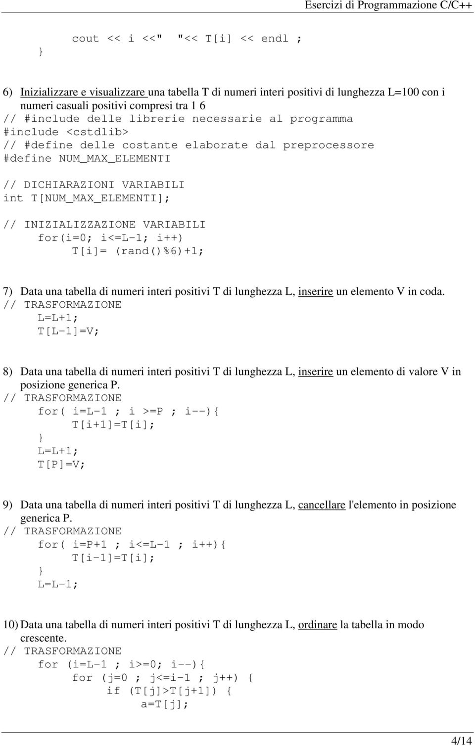 VARIABILI for(i=0; i<=l-1; i++) T[i]= (rand()%6)+1; 7) Data una tabella di numeri interi positivi T di lunghezza L, inserire un elemento V in coda.