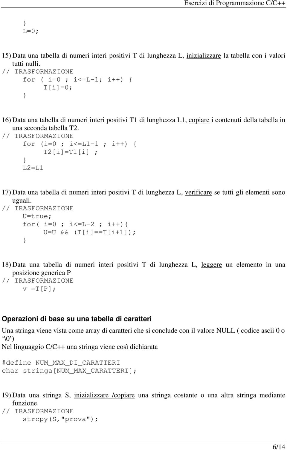 for (i=0 ; i<=l1-1 ; i++) { T2[i]=T1[i] ; L2=L1 17) Data una tabella di numeri interi positivi T di lunghezza L, verificare se tutti gli elementi sono uguali.