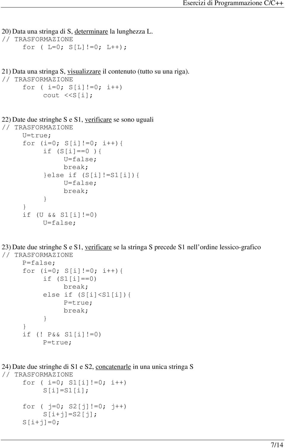 =S1[i]){ U=false; break; if (U && S1[i]!=0) U=false; 23) Date due stringhe S e S1, verificare se la stringa S precede S1 nell ordine lessico-grafico P=false; for (i=0; S[i]!