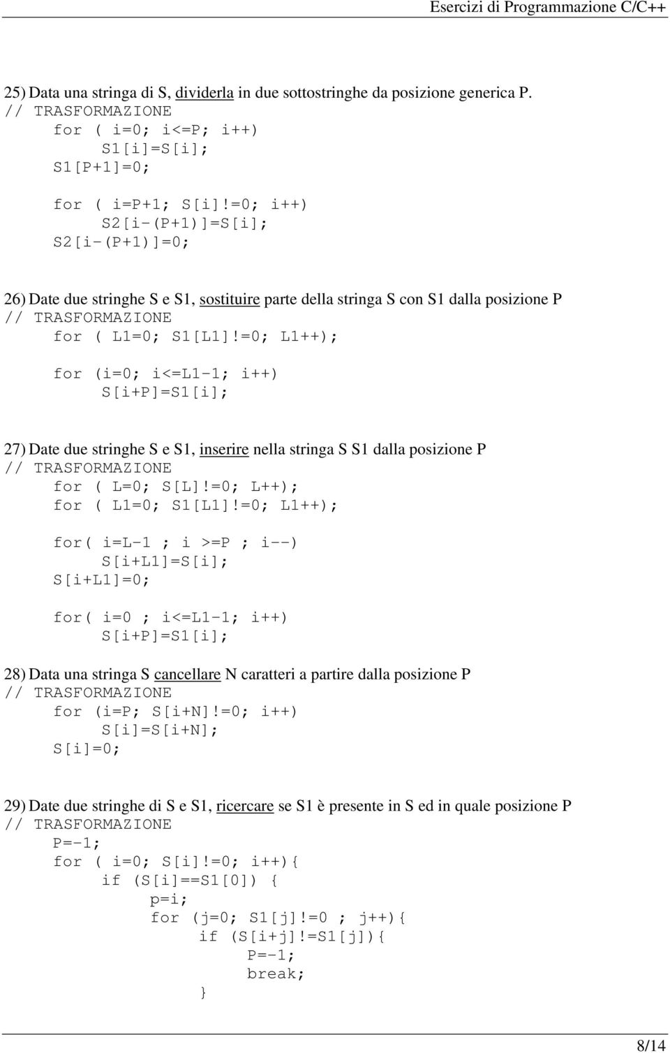 =0; L1++); for (i=0; i<=l1-1; i++) S[i+P]=S1[i]; 27) Date due stringhe S e S1, inserire nella stringa S S1 dalla posizione P for ( L=0; S[L]!=0; L++); for ( L1=0; S1[L1]!