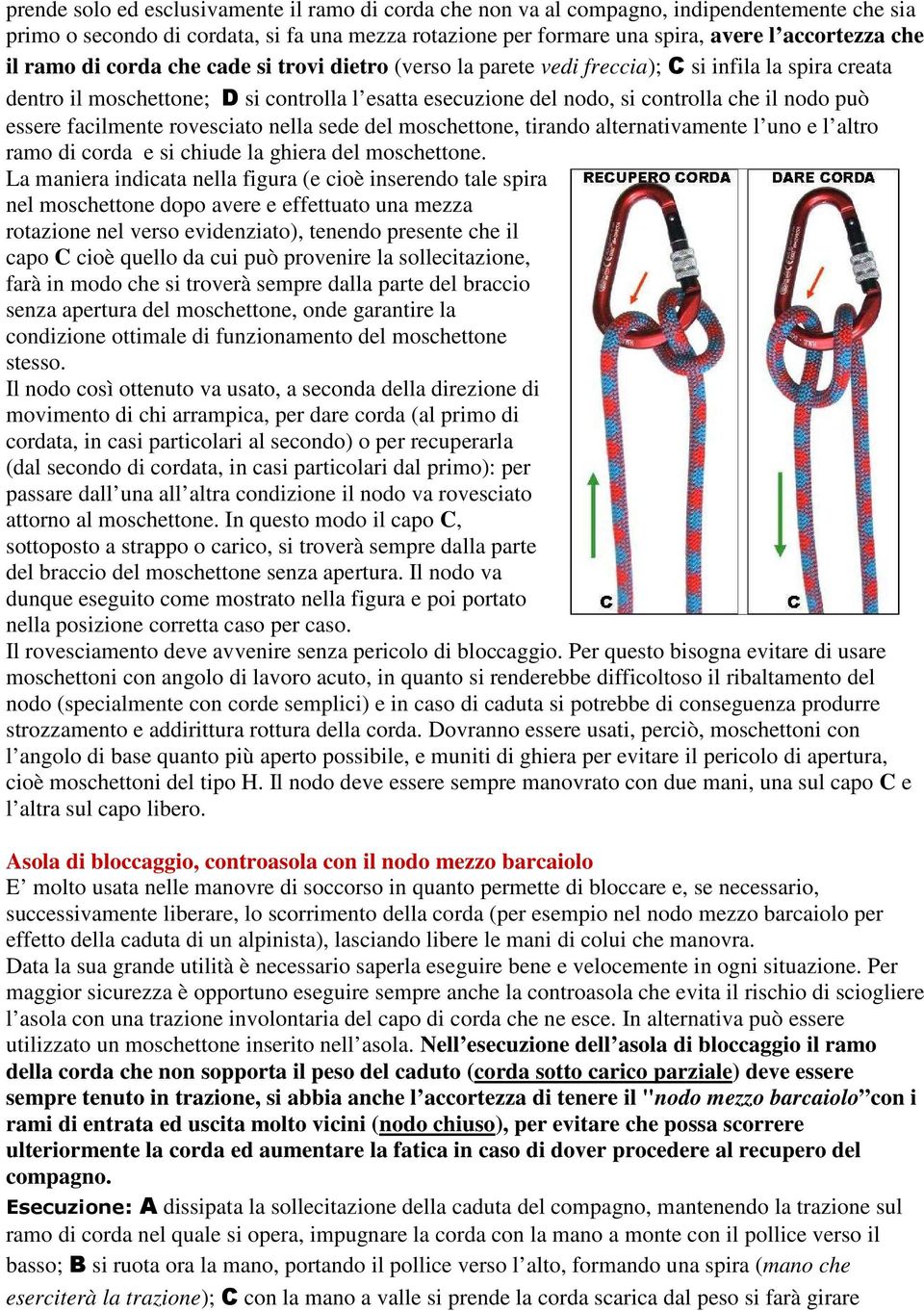 essere facilmente rovesciato nella sede del moschettone, tirando alternativamente l uno e l altro ramo di corda e si chiude la ghiera del moschettone.