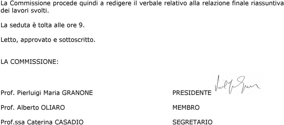 La seduta è tolta alle ore 9. Letto, approvato e sottoscritto.