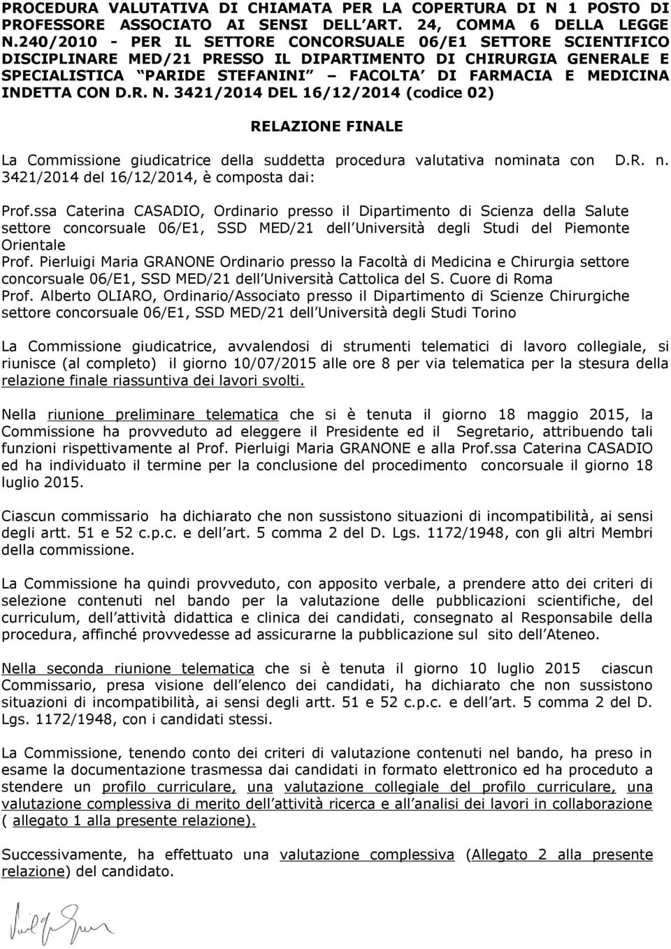 INDETTA CON D.R. N. 3421/2014 DEL 16/12/2014 (codice 02) RELAZIONE FINALE La Commissione giudicatrice della suddetta procedura valutativa nominata con D.R. n. 3421/2014 del 16/12/2014, è composta dai: Prof.