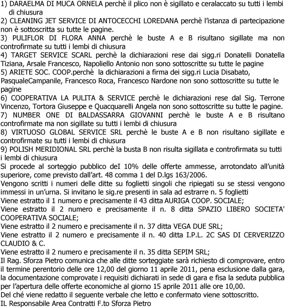 3) PULIFLOR DI FLORA ANNA perchè le buste A e B risultano sigillate ma non controfirmate su tutti i lembi di chiusura 4) TARGET SERVICE SCARL perchè la dichiarazioni rese dai sigg.