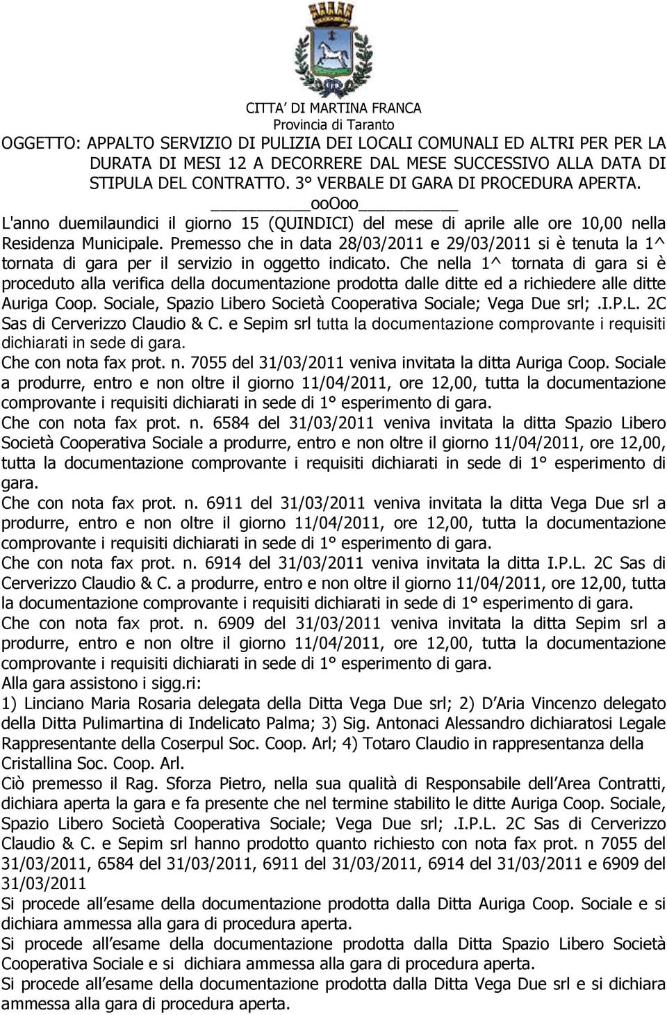 Premesso che in data 28/03/2011 e 29/03/2011 si è tenuta la 1^ tornata di gara per il servizio in oggetto indicato.