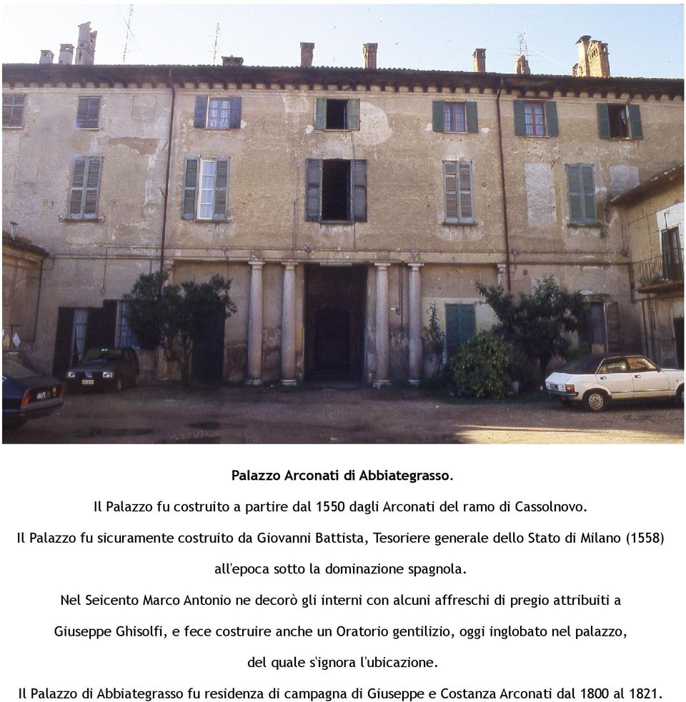 Nel Seicento Marco Antonio ne decorò gli interni con alcuni affreschi di pregio attribuiti a Giuseppe Ghisolfi, e fece costruire anche un Oratorio