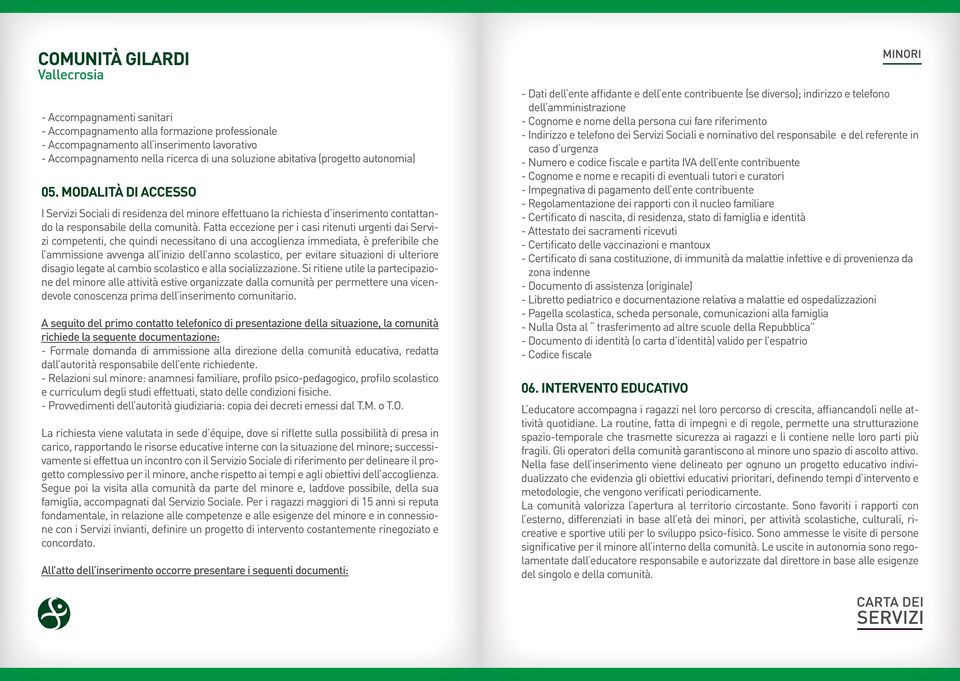 Fatta eccezione per i casi ritenuti urgenti dai Servizi competenti, che quindi necessitano di una accoglienza immediata, è preferibile che l ammissione avvenga all inizio dell anno scolastico, per