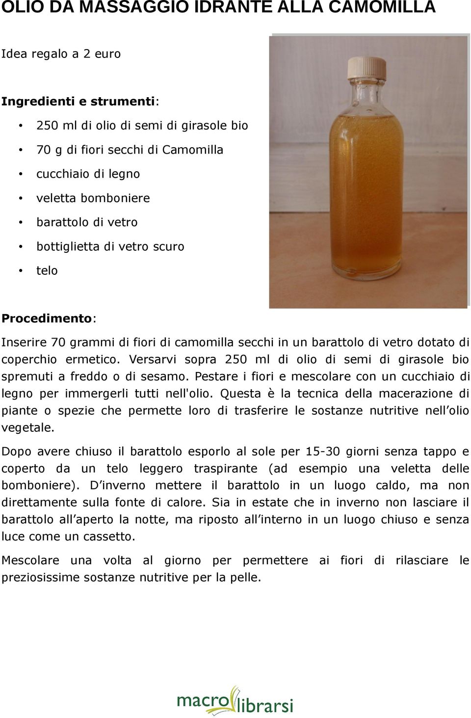 Versarvi sopra 250 ml di olio di semi di girasole bio spremuti a freddo o di sesamo. Pestare i fiori e mescolare con un cucchiaio di legno per immergerli tutti nell'olio.