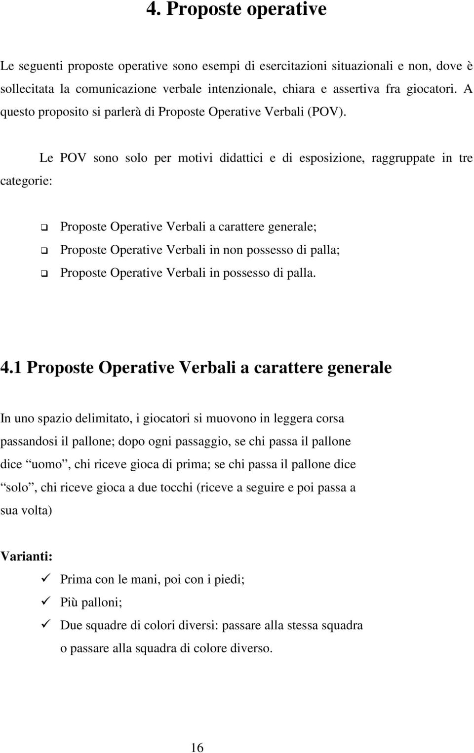 categorie: Le POV sono solo per motivi didattici e di esposizione, raggruppate in tre Proposte Operative Verbali a carattere generale; Proposte Operative Verbali in non possesso di palla; Proposte