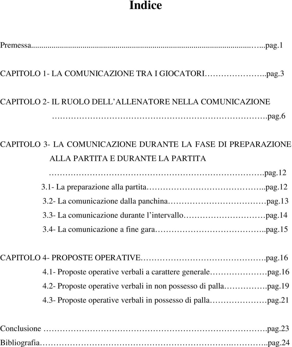 4- La comunicazione a fine gara..pag.15 CAPITOLO 4- PROPOSTE OPERATIVE.pag.16 4.1- Proposte operative verbali a carattere generale pag.16 4.2- Proposte operative verbali in non possesso di palla.