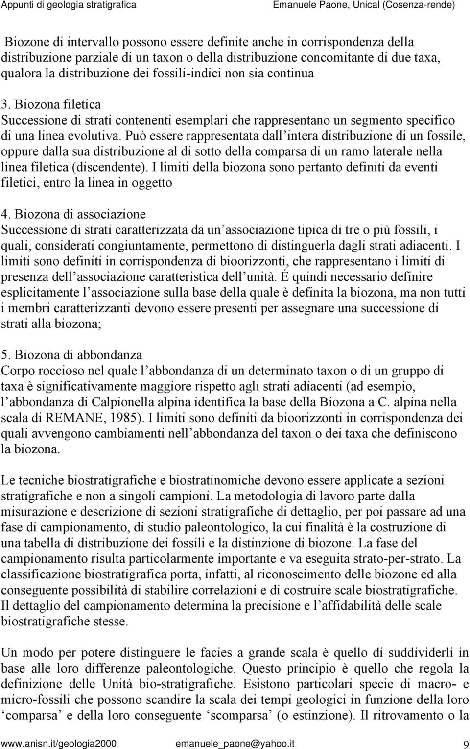 Può essere rappresentata dall intera distribuzione di un fossile, oppure dalla sua distribuzione al di sotto della comparsa di un ramo laterale nella linea filetica (discendente).