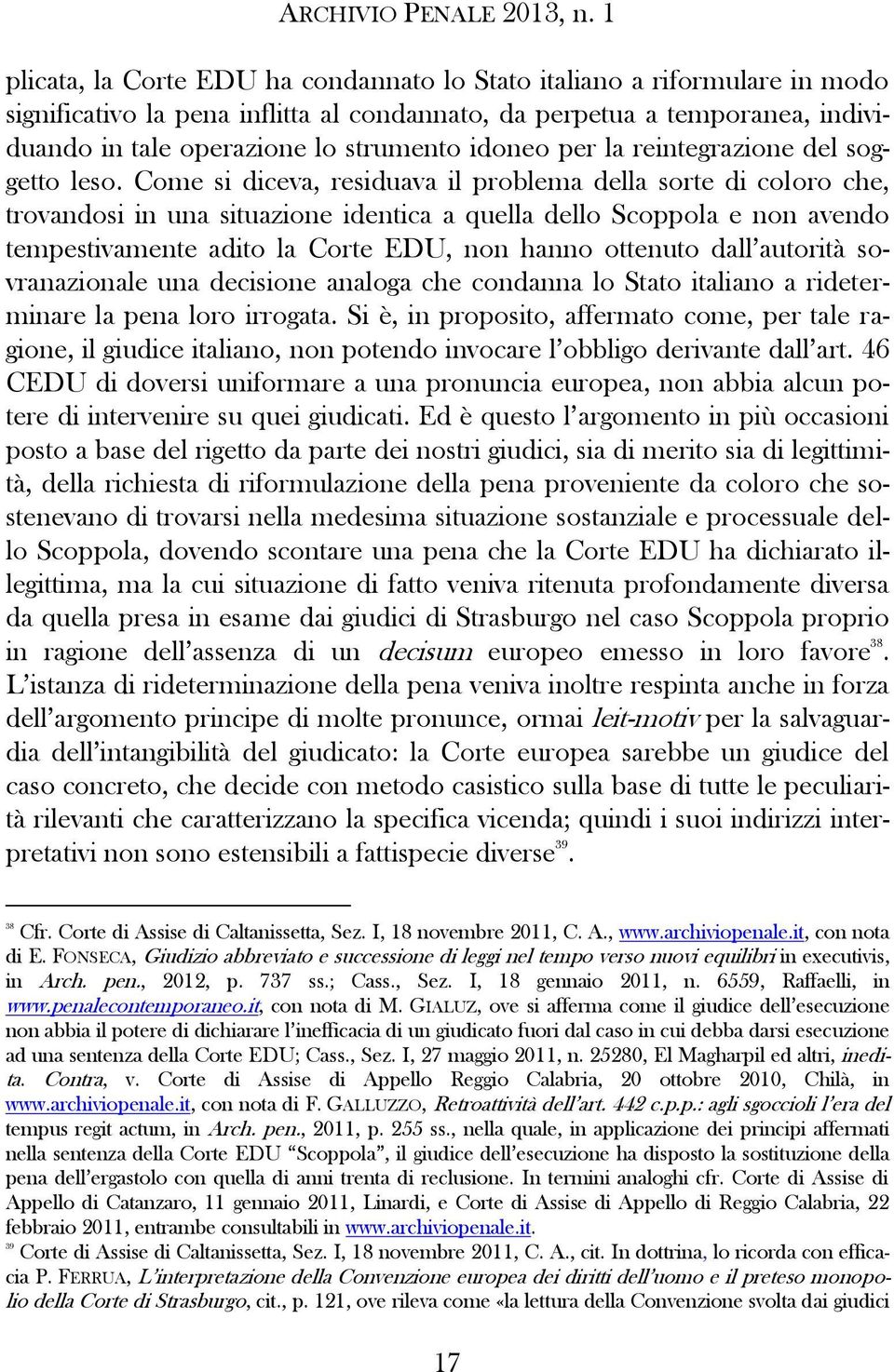 Come si diceva, residuava il problema della sorte di coloro che, trovandosi in una situazione identica a quella dello Scoppola e non avendo tempestivamente adito la Corte EDU, non hanno ottenuto dall