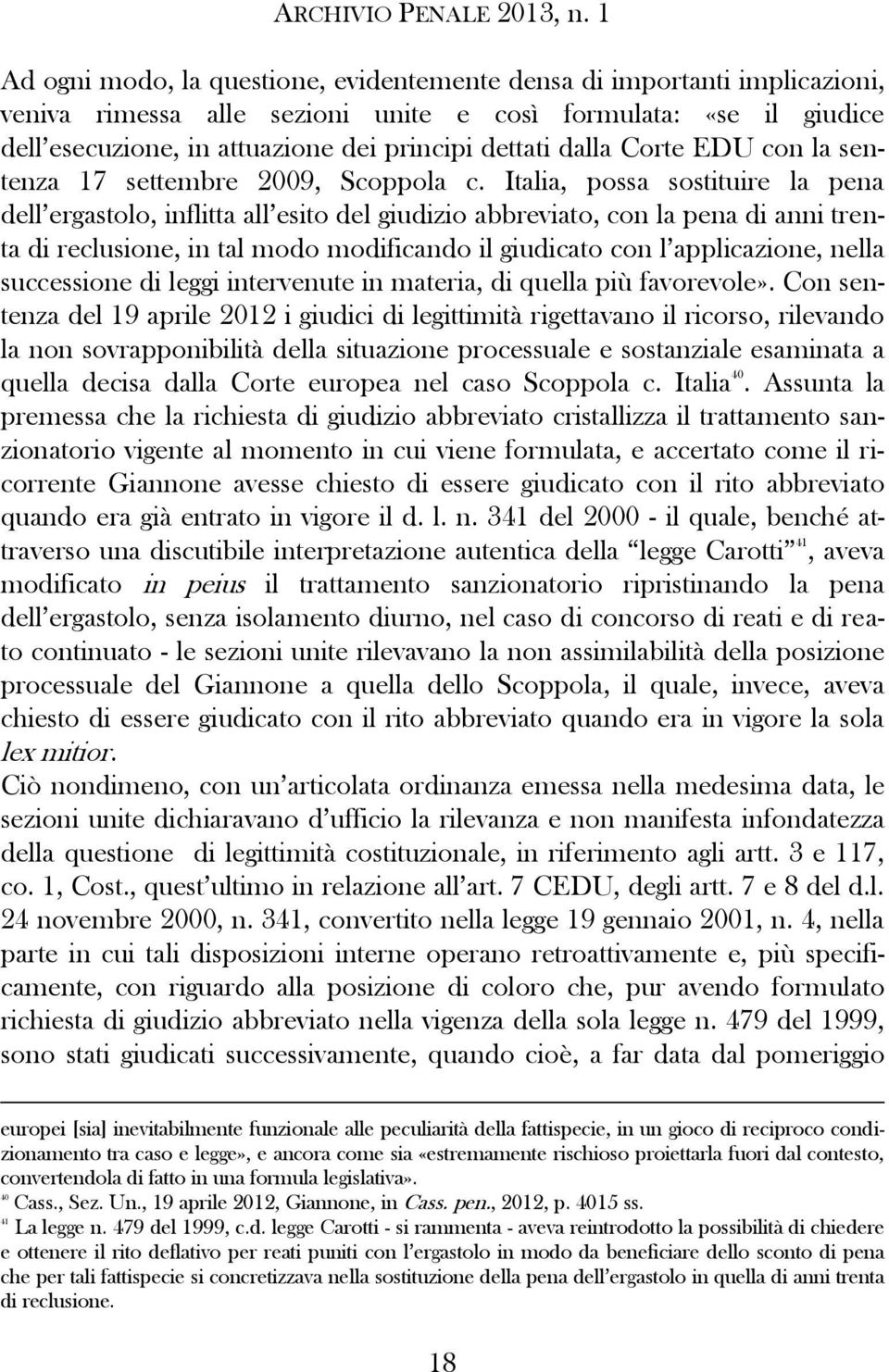 Italia, possa sostituire la pena dell ergastolo, inflitta all esito del giudizio abbreviato, con la pena di anni trenta di reclusione, in tal modo modificando il giudicato con l applicazione, nella