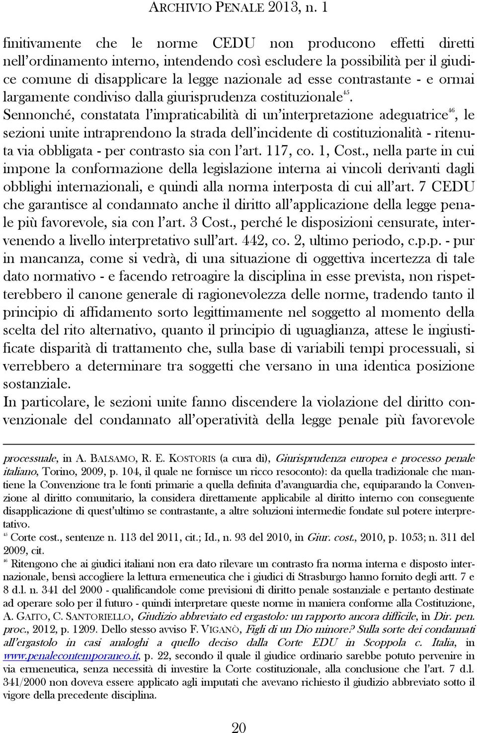 Sennonché, constatata l impraticabilità di un interpretazione adeguatrice 46, le sezioni unite intraprendono la strada dell incidente di costituzionalità - ritenuta via obbligata - per contrasto sia