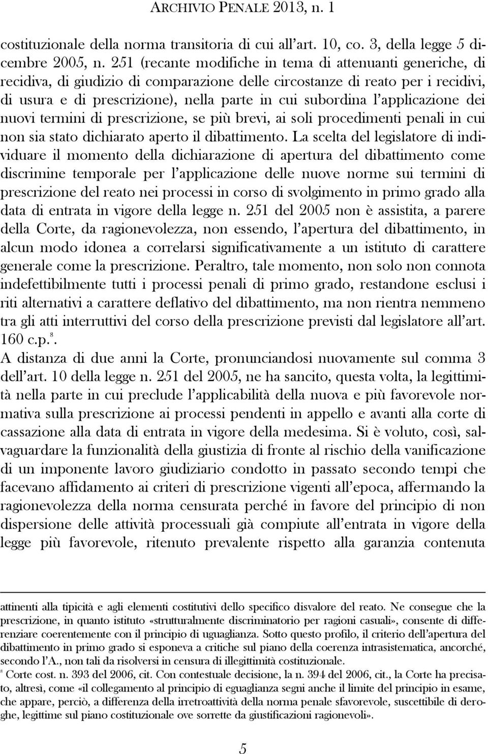 applicazione dei nuovi termini di prescrizione, se più brevi, ai soli procedimenti penali in cui non sia stato dichiarato aperto il dibattimento.