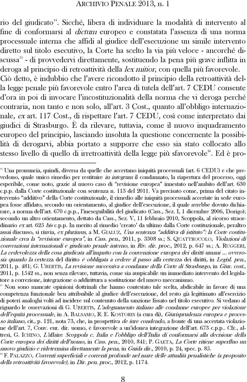 simile intervento diretto sul titolo esecutivo, la Corte ha scelto la via più veloce - ancorché discussa 15 - di provvedervi direttamente, sostituendo la pena più grave inflitta in deroga al