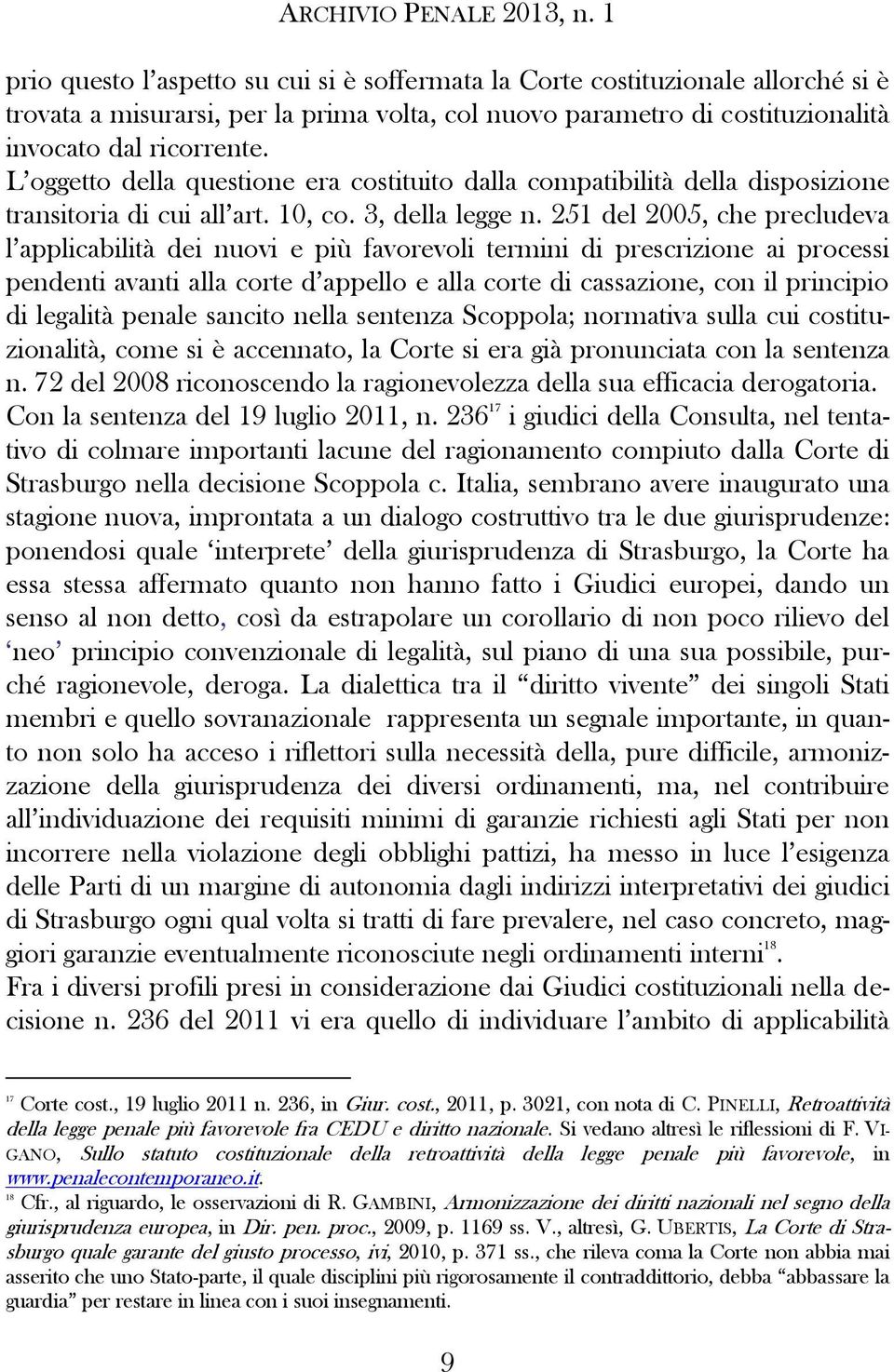 251 del 2005, che precludeva l applicabilità dei nuovi e più favorevoli termini di prescrizione ai processi pendenti avanti alla corte d appello e alla corte di cassazione, con il principio di