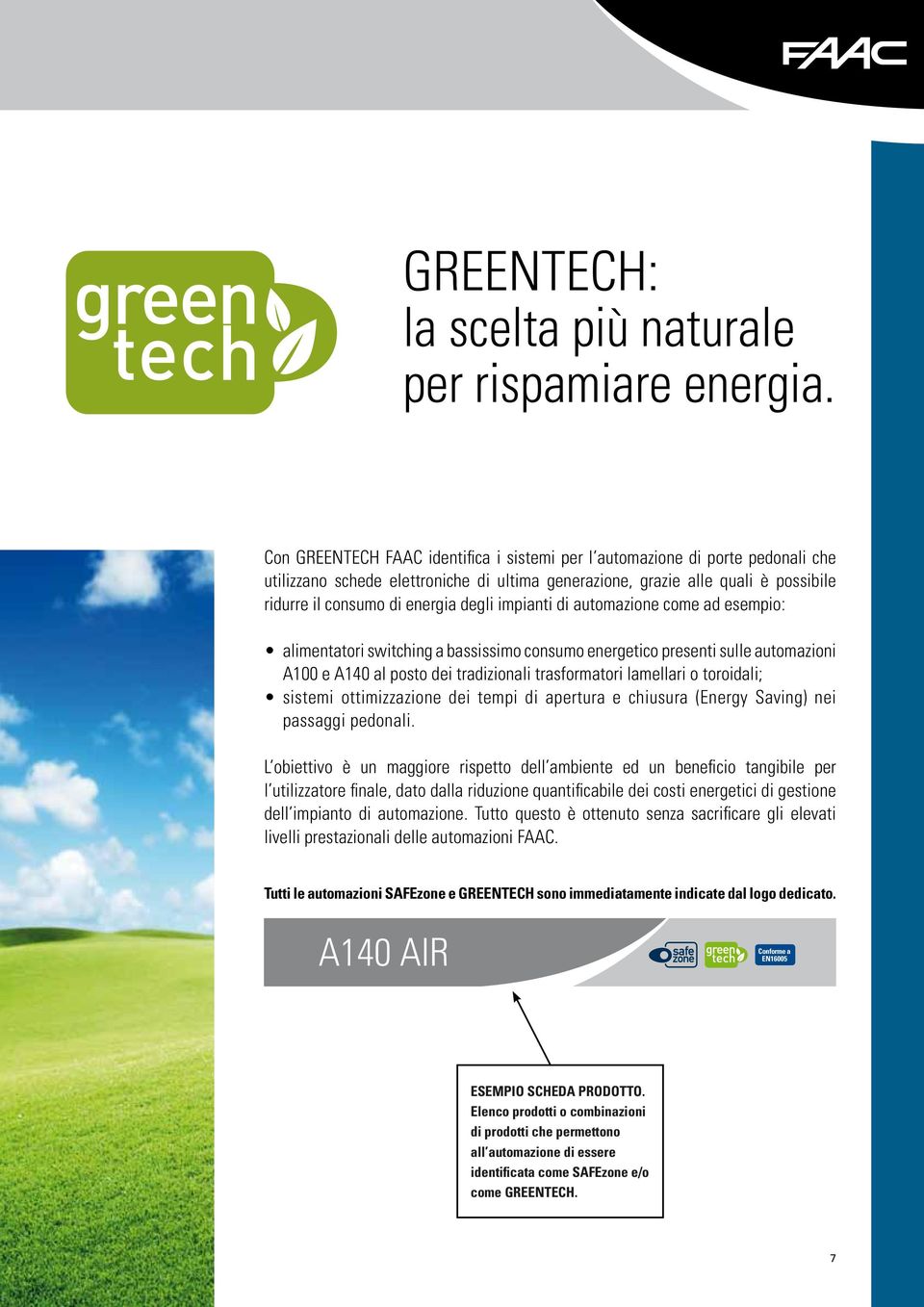 impianti di automazione come ad esempio: alimentatori switching a bassissimo consumo energetico presenti sulle automazioni A100 e A140 al posto dei tradizionali trasformatori lamellari o toroidali;