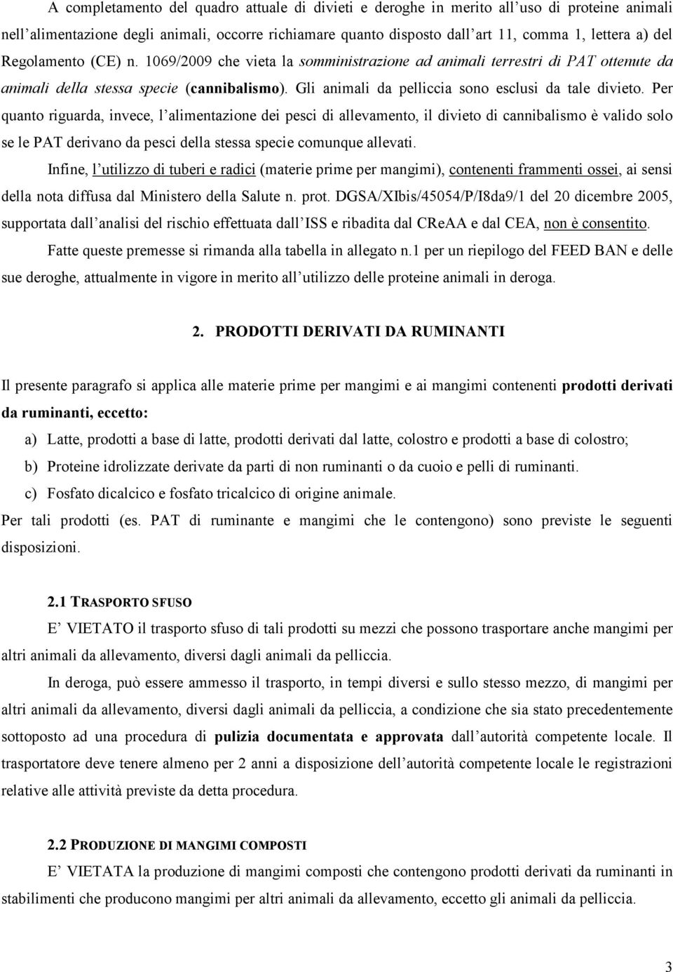 Per quanto riguarda, invece, l alimentazione dei pesci di allevamento, il divieto di cannibalismo è valido solo se le PAT derivano da pesci della stessa specie comunque allevati.