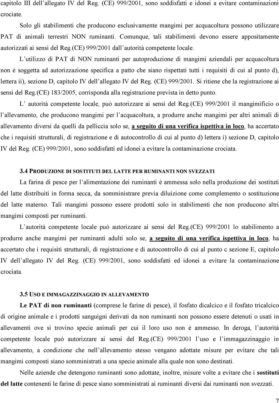 Comunque, tali stabilimenti devono essere appositamente autorizzati ai sensi del Reg.(CE) 999/2001 dall autorità competente locale.