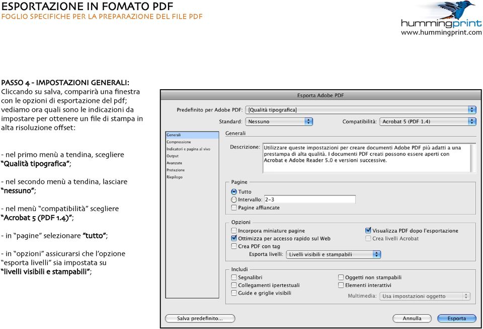 scegliere Qualità tipografica ; - nel secondo menù a tendina, lasciare nessuno ; - nel menù compatibilità scegliere Acrobat 5 (PDF