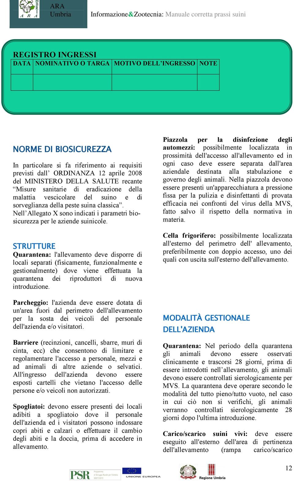 Nell Allegato X sono indicati i parametri biosicurezza per le aziende suinicole.