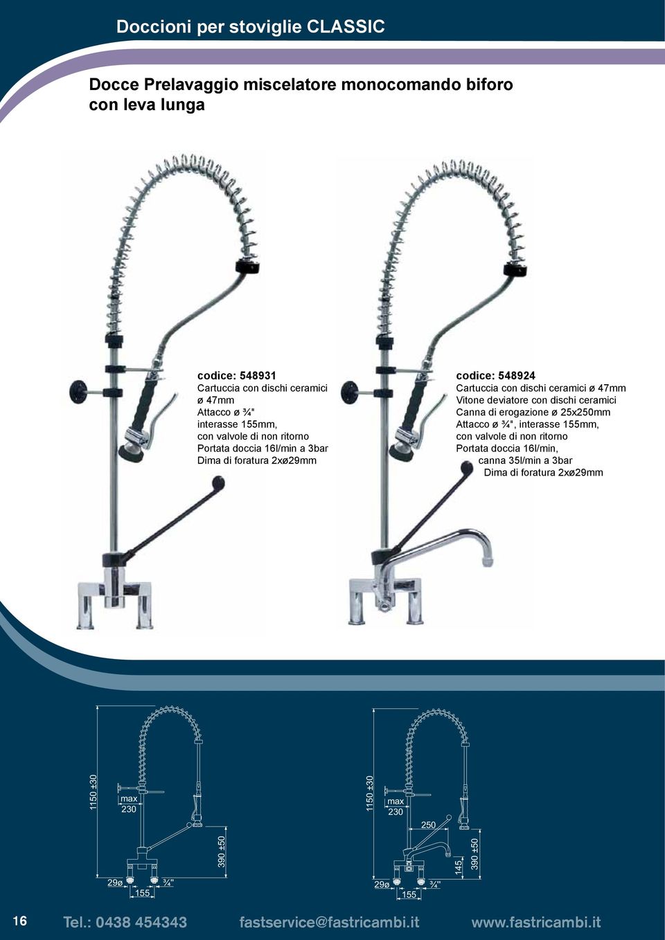 deviatore con dischi ceramici Canna di erogazione ø 25x250mm Attacco ø ¾", interasse 155mm, Portata doccia 16l/min, canna 35l/min a 3bar Dima di