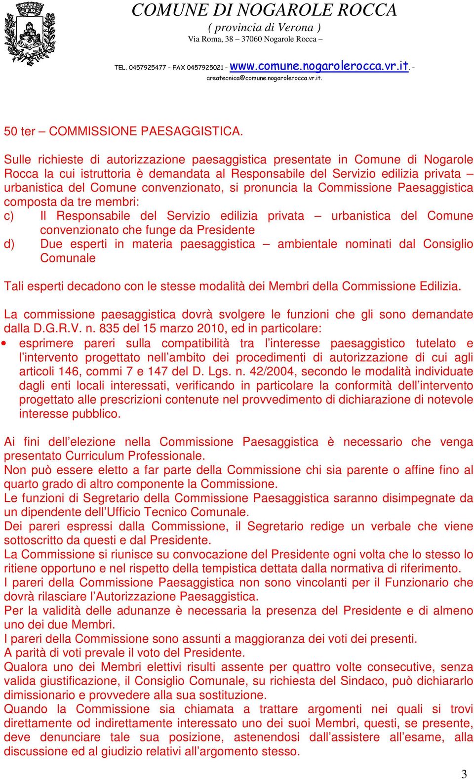 convenzionato, si pronuncia la Commissione Paesaggistica composta da tre membri: c) Il Responsabile del Servizio edilizia privata urbanistica del Comune convenzionato che funge da Presidente d) Due