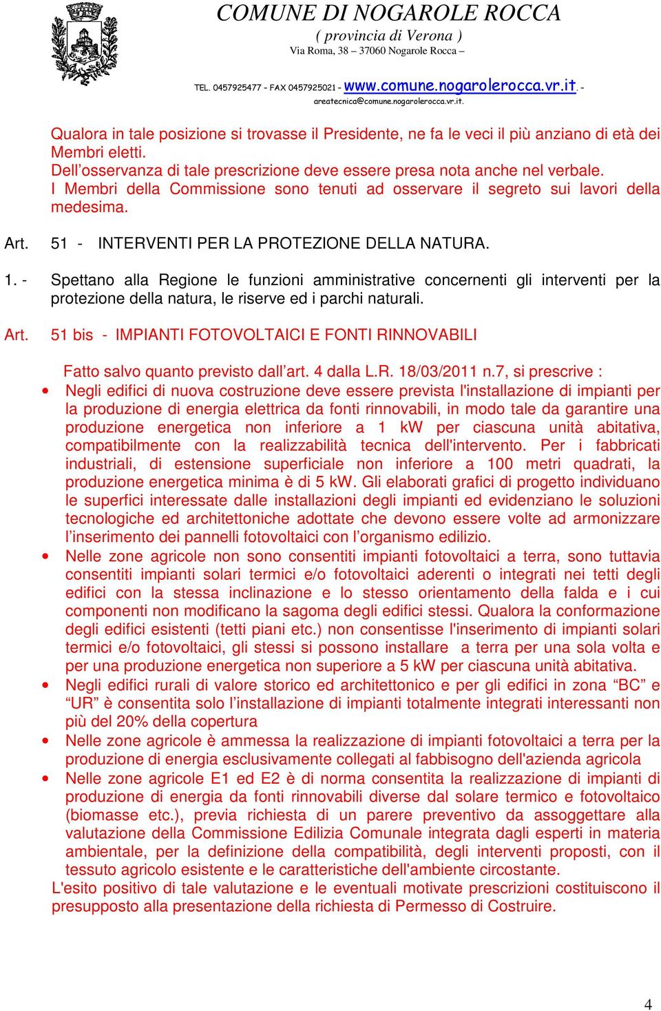 - Spettano alla Regione le funzioni amministrative concernenti gli interventi per la protezione della natura, le riserve ed i parchi naturali.