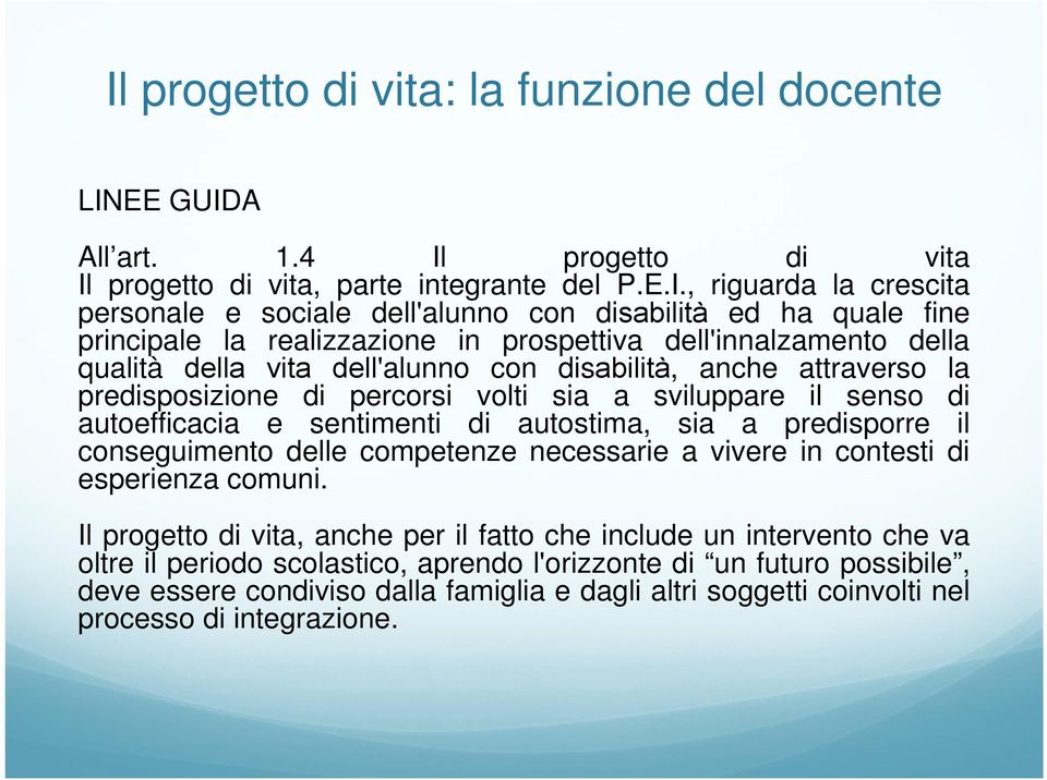 autoefficacia e sentimenti di autostima, sia a predisporre il conseguimento delle competenze necessarie a vivere in contesti di esperienza comuni.