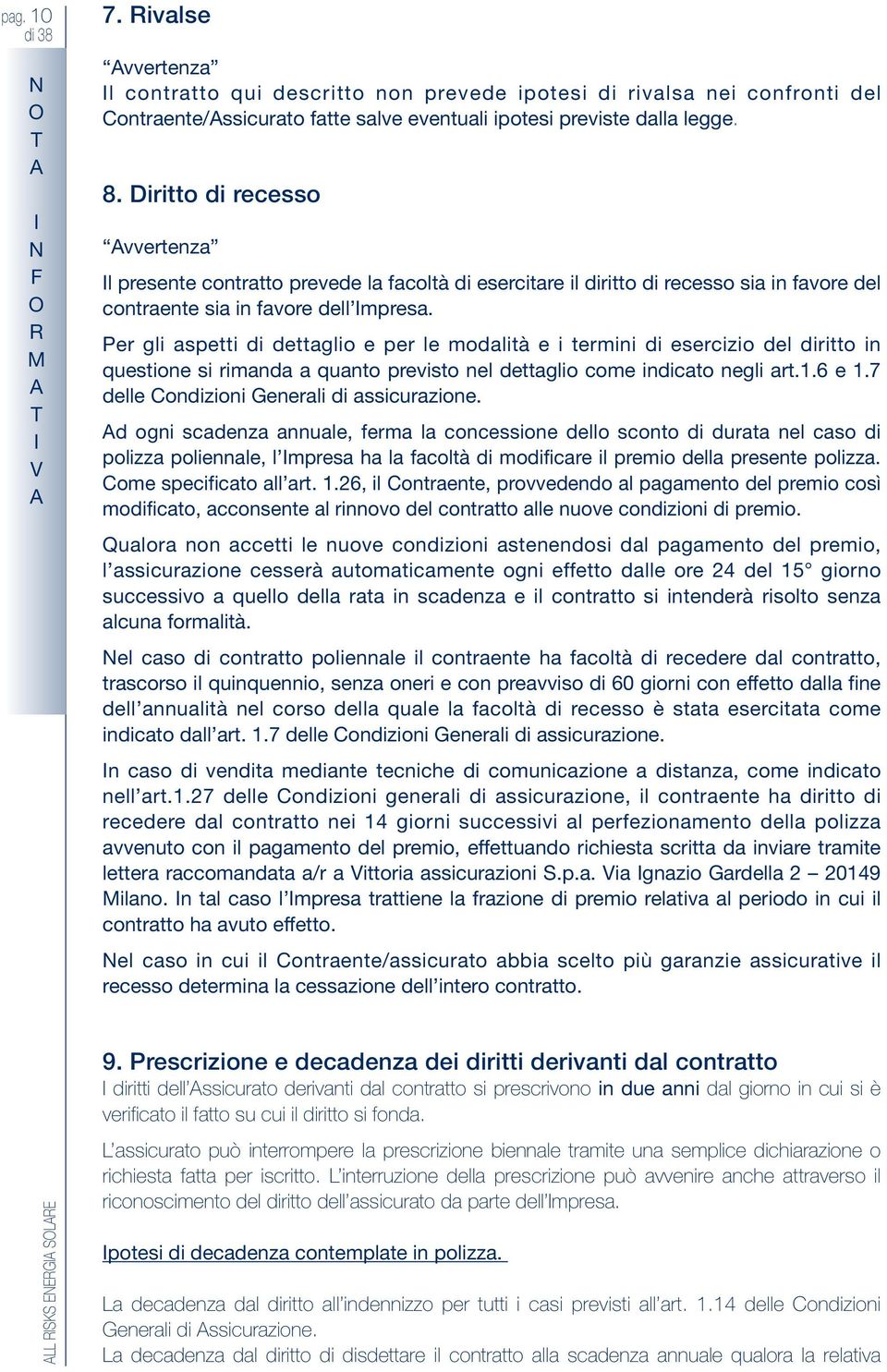 Per gli spei di degli e per le mdlià e i ermini di esercizi del diri in quesine si rimnd qun previs nel degli cme indic negli r.1.6 e 1.7 delle Cndizini enerli di ssicurzine.