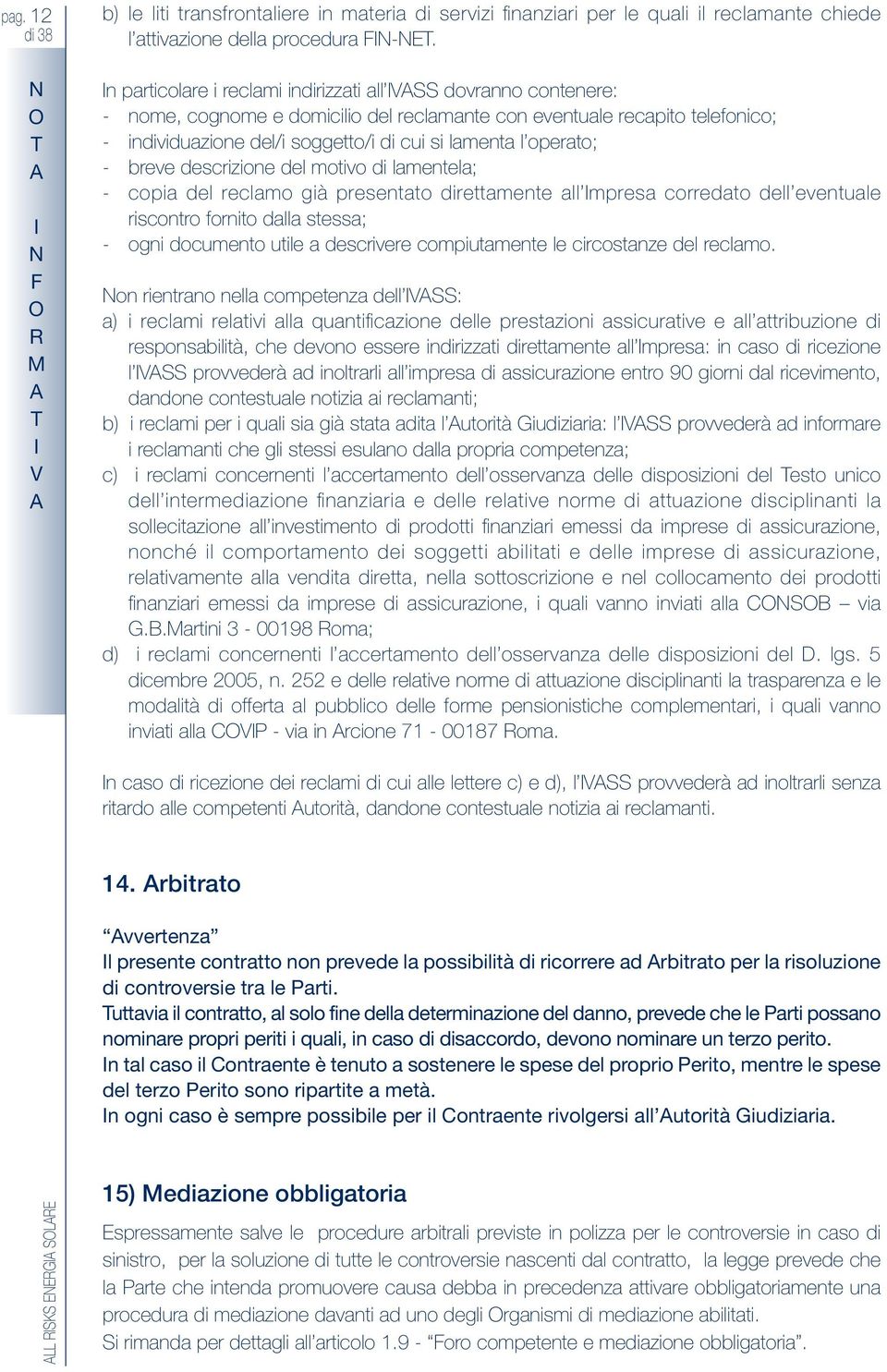 lmenel; - cpi del reclm già presen diremene ll mpres crred dell evenule riscnr frni dll sess; - gni dcumen uile descrivere cmpiumene le circsnze del reclm.