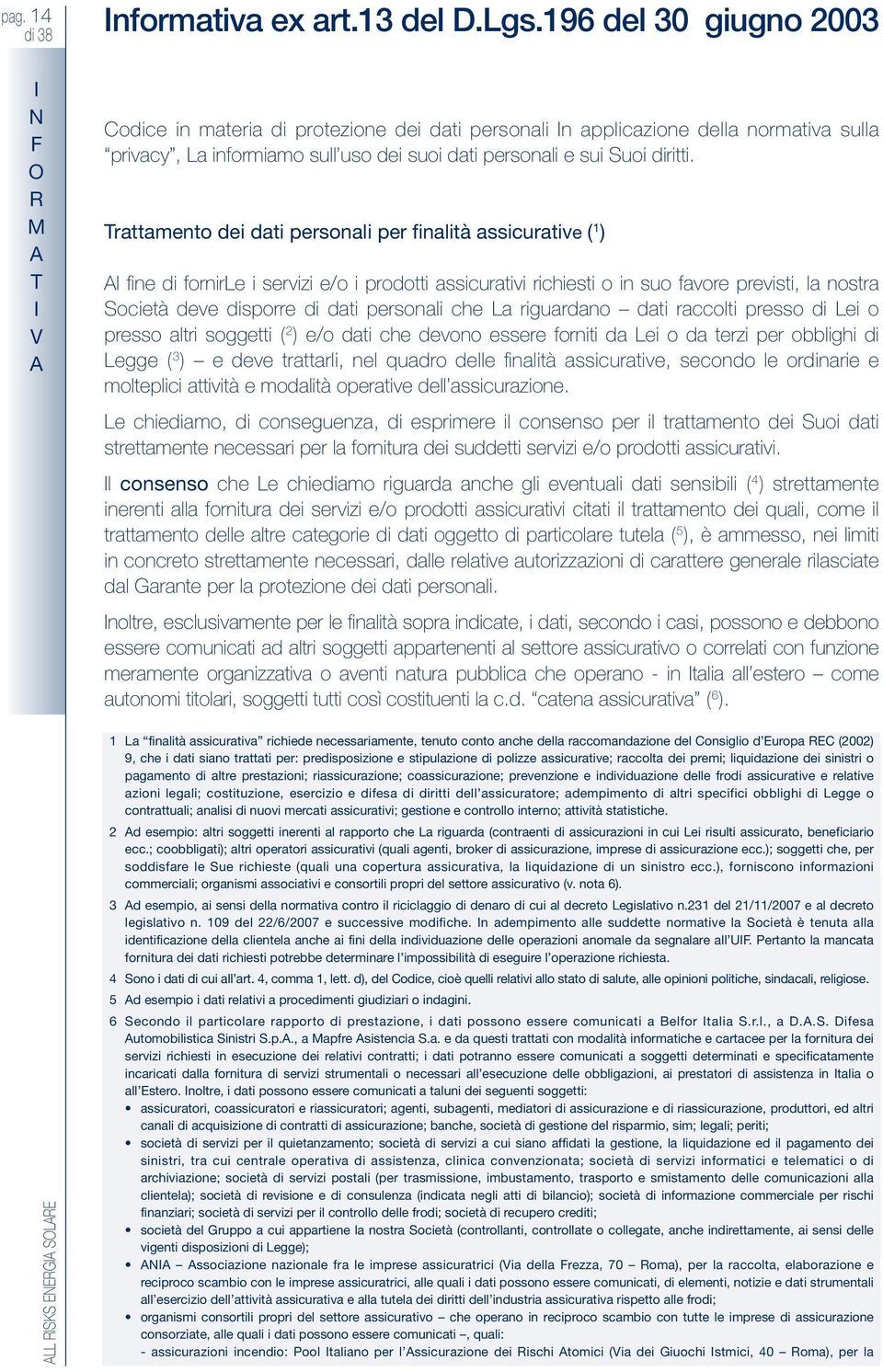 press lri sggei ( 2 ) e/ di che devn essere frnii d ei d erzi per bblighi di egge ( 3 ) e deve rrli, nel qudr delle finlià ssicurive, secnd le rdinrie e mleplici ivià e mdlià perive dell ssicurzine.