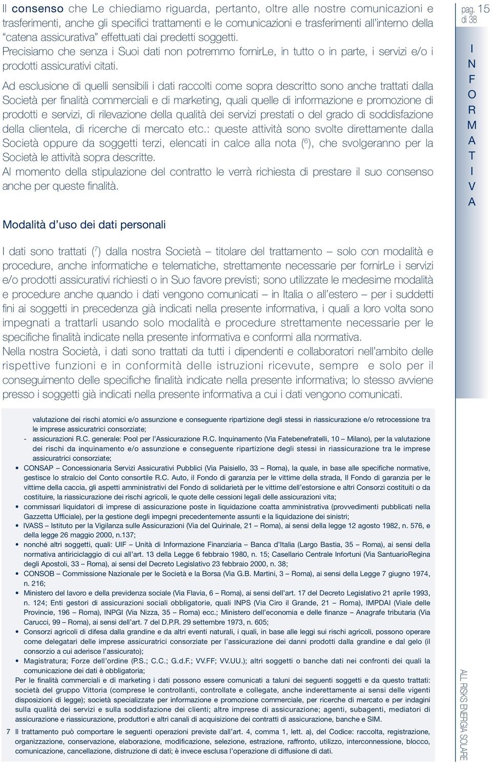 Ad esclusine di quelli sensibili i di rccli cme spr descri sn nche ri dll Scieà per finlià cmmercili e di mrkeing, quli quelle di infrmzine e prmzine di prdi e servizi, di rilevzine dell qulià dei