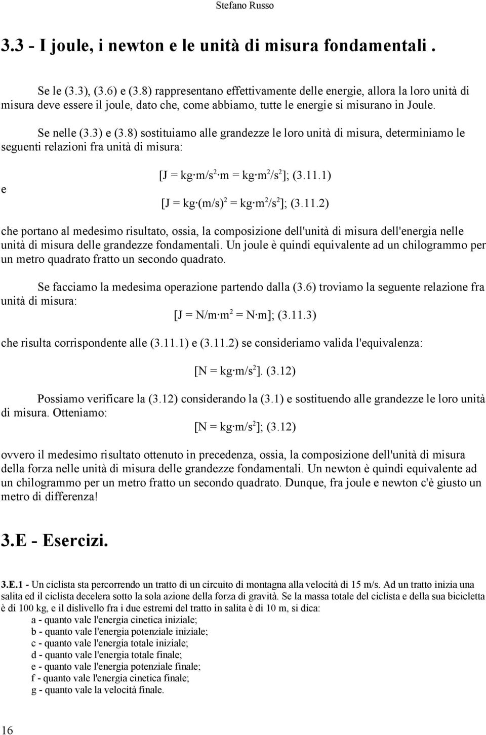 8) sostituiamo alle grandezze le loro unità di misura, determiniamo le seguenti relazioni fra unità di misura: e [J = kg m/s 2 m = kg m 2 /s 2 ]; (3.11.