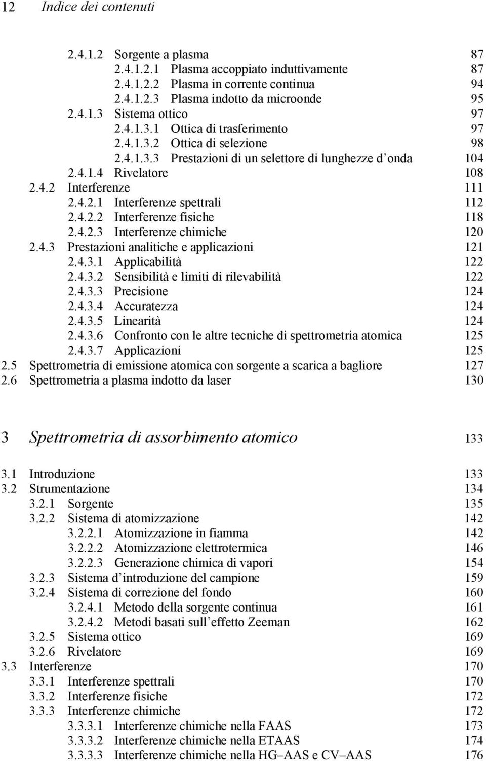 4.2.2 Interferenze fisiche 118 2.4.2.3 Interferenze chimiche 120 2.4.3 Prestazioni analitiche e applicazioni 121 2.4.3.1 Applicabilità 122 2.4.3.2 Sensibilità e limiti di rilevabilità 122 2.4.3.3 Precisione 124 2.