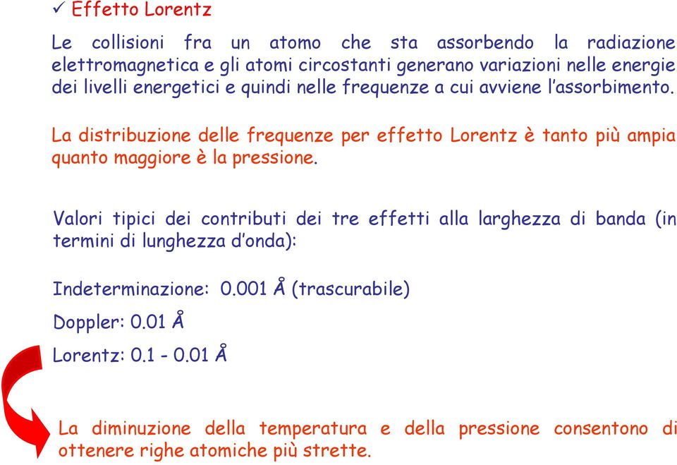 La distribuzione delle frequenze per effetto Lorentz è tanto più ampia quanto maggiore è la pressione.