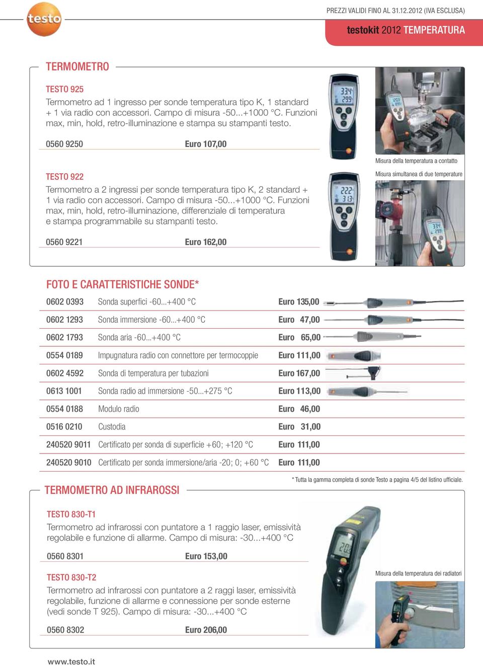 0560 9250 Euro 107,00 Misura della temperatura a contatto TESTO 922 Termometro a 2 ingressi per sonde temperatura tipo K, 2 standard + 1 via radio con accessori. Campo di misura -50...+1000 C.