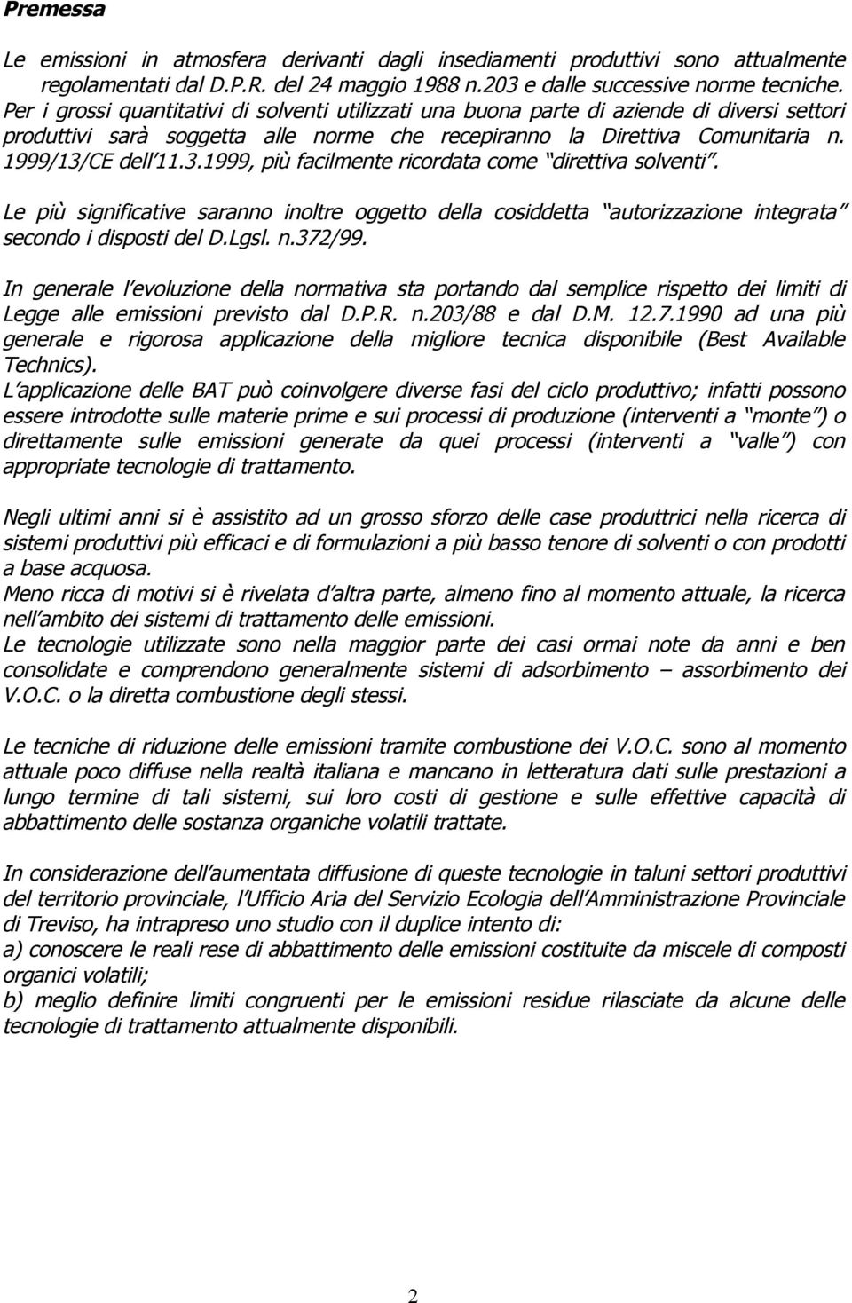 CE dell 11.3.1999, più facilmente ricordata come direttiva solventi. Le più significative saranno inoltre oggetto della cosiddetta autorizzazione integrata secondo i disposti del D.Lgsl. n.372/99.