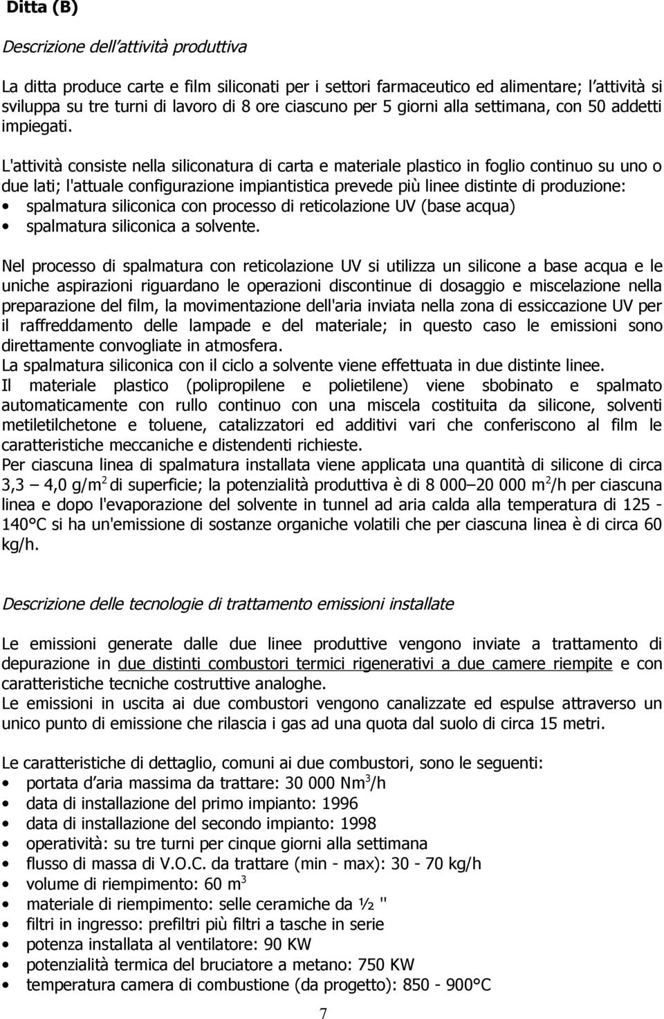 L'attività consiste nella siliconatura di carta e materiale plastico in foglio continuo su uno o due lati; l'attuale configurazione impiantistica prevede più linee distinte di produzione: spalmatura