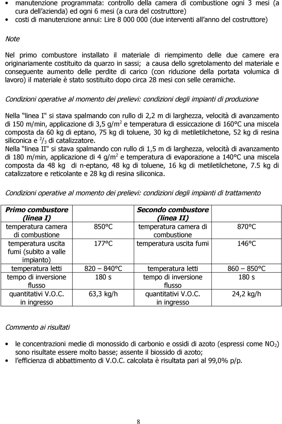 materiale e conseguente aumento delle perdite di carico (con riduzione della portata volumica di lavoro) il materiale è stato sostituito dopo circa 28 mesi con selle ceramiche.