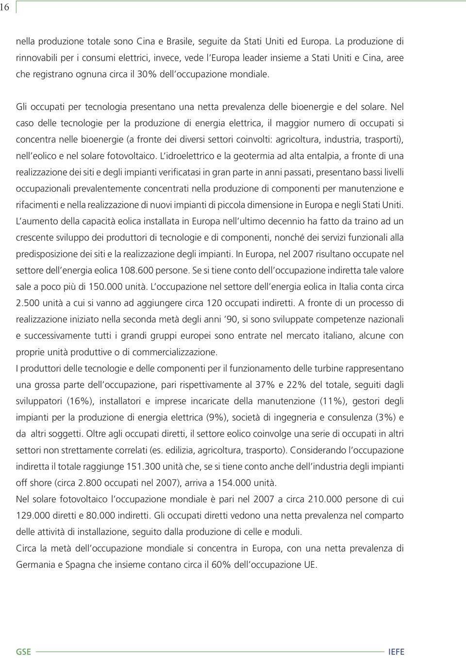 Gli occupati per tecnologia presentano una netta prevalenza delle bioenergie e del solare.