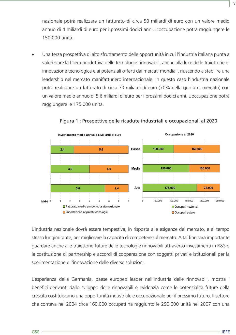 innovazione tecnologica e ai potenziali offerti dai mercati mondiali, riuscendo a stabilire una leadership nel mercato manifatturiero internazionale.