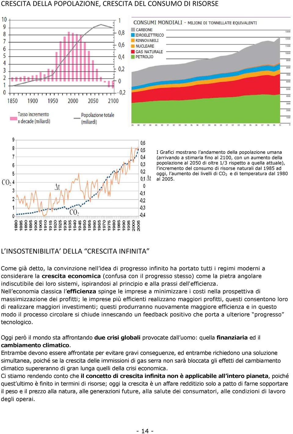 L INSOSTENIBILITA DELLA CRESCITA INFINITA Come già detto, la convinzione nell idea di progresso infinito ha portato tutti i regimi moderni a considerare la crescita economica (confusa con il