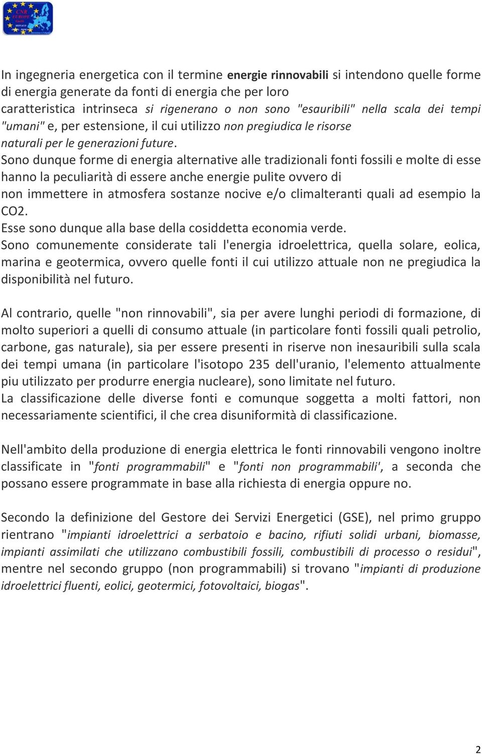 Sono dunque forme di energia alternative alle tradizionali fonti fossili e molte di esse hanno la peculiarità di essere anche energie pulite ovvero di non immettere in atmosfera sostanze nocive e/o