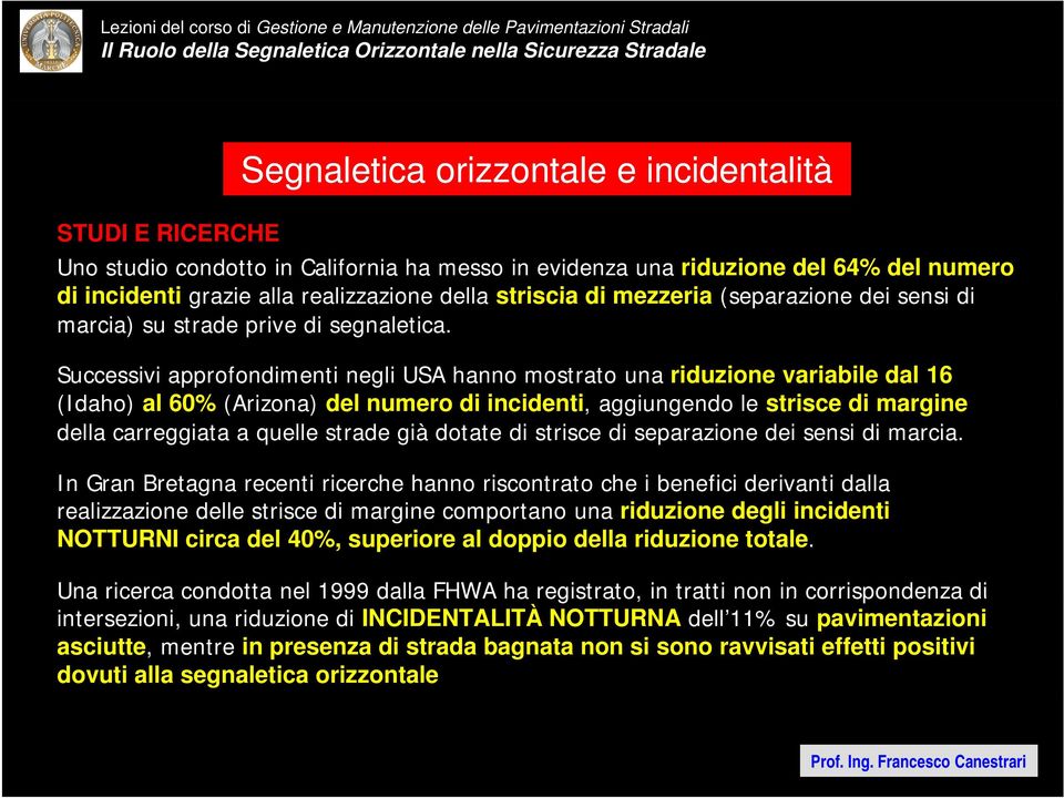 Successivi approfondimenti negli USA hanno mostrato una riduzione variabile dal 16 (Idaho) al 60% (Arizona) del numero di incidenti, aggiungendo le strisce di margine della carreggiata a quelle