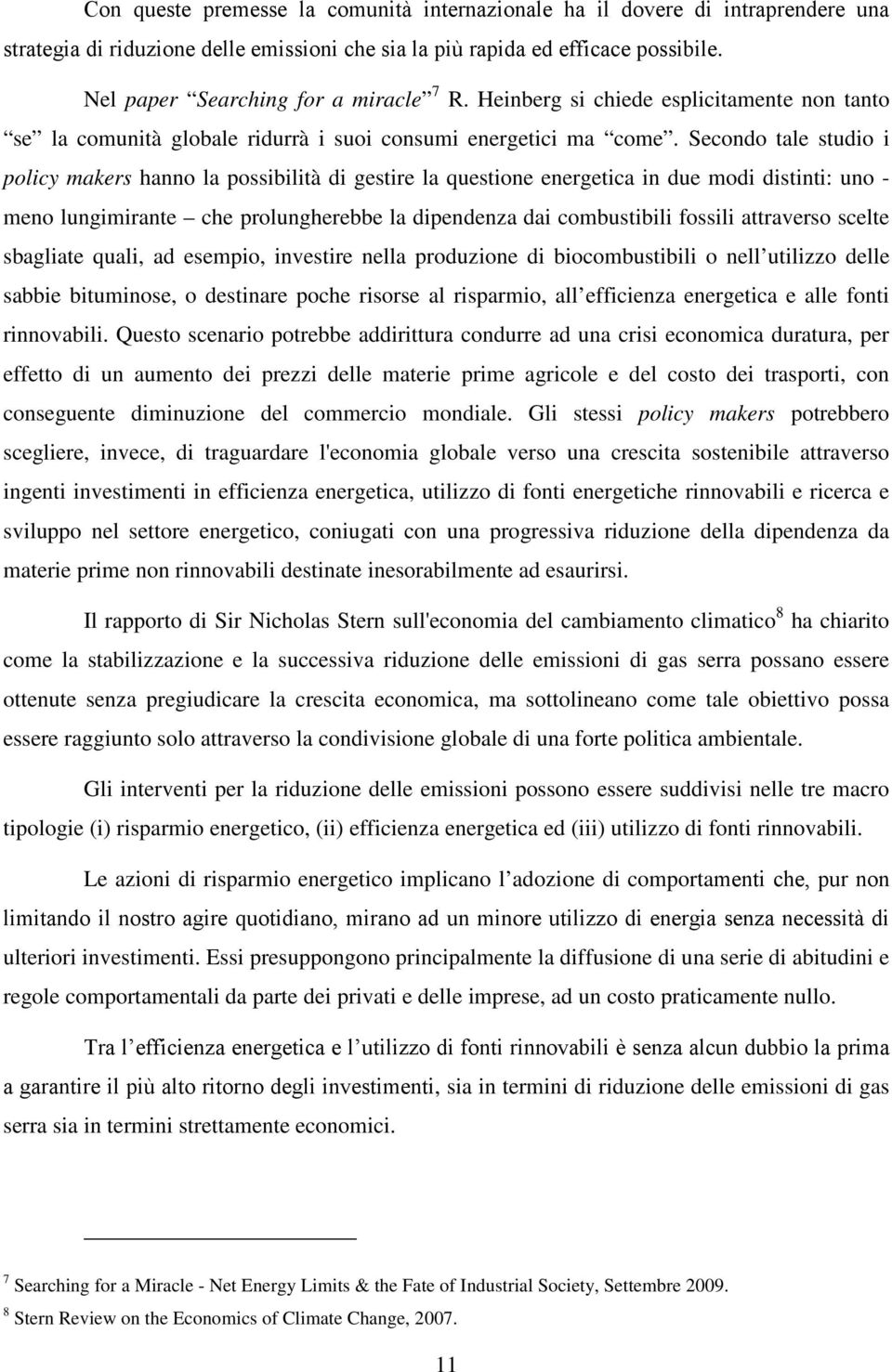 Secondo tale studio i policy makers hanno la possibilità di gestire la questione energetica in due modi distinti: uno - meno lungimirante che prolungherebbe la dipendenza dai combustibili fossili