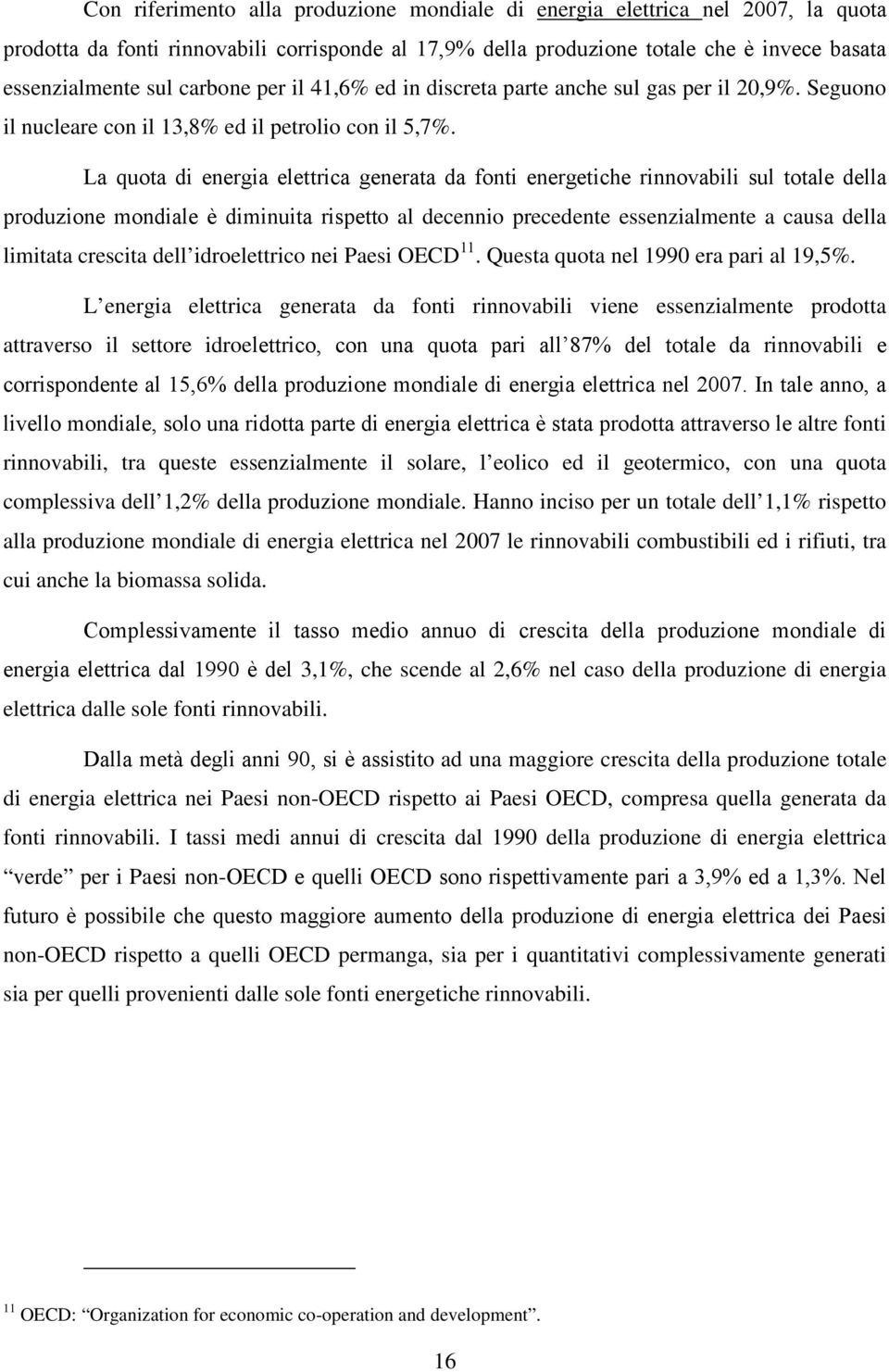 La quota di energia elettrica generata da fonti energetiche rinnovabili sul totale della produzione mondiale è diminuita rispetto al decennio precedente essenzialmente a causa della limitata crescita