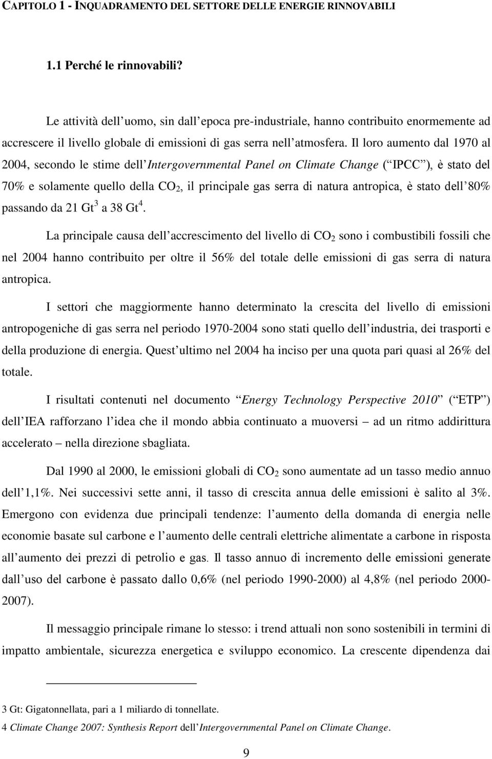 Il loro aumento dal 1970 al 2004, secondo le stime dell Intergovernmental Panel on Climate Change ( IPCC ), è stato del 70% e solamente quello della CO 2, il principale gas serra di natura antropica,