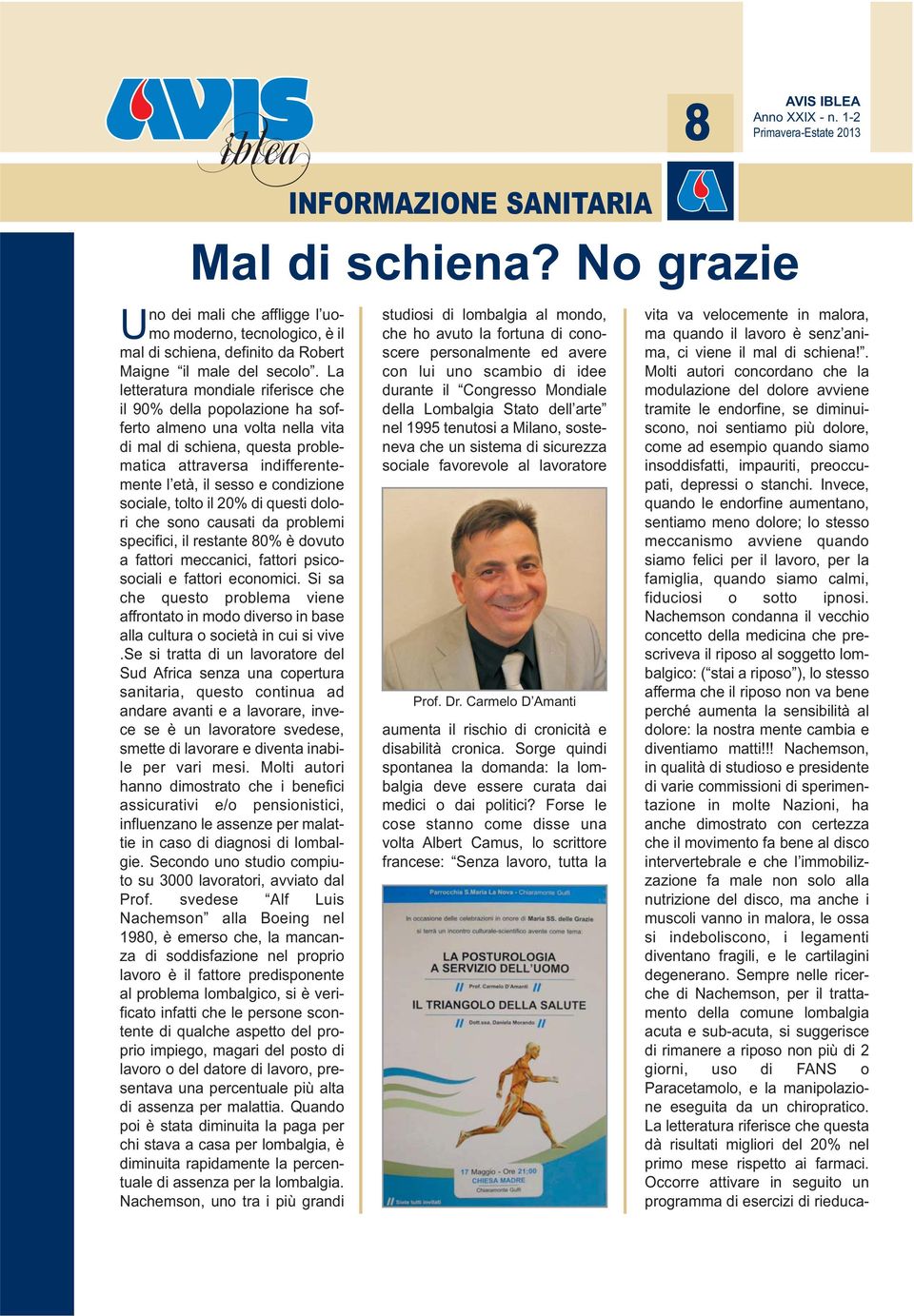 sociale, tolto il 20% di questi dolori che sono causati da problemi specifici, il restante 80% è dovuto a fattori meccanici, fattori psicosociali e fattori economici.